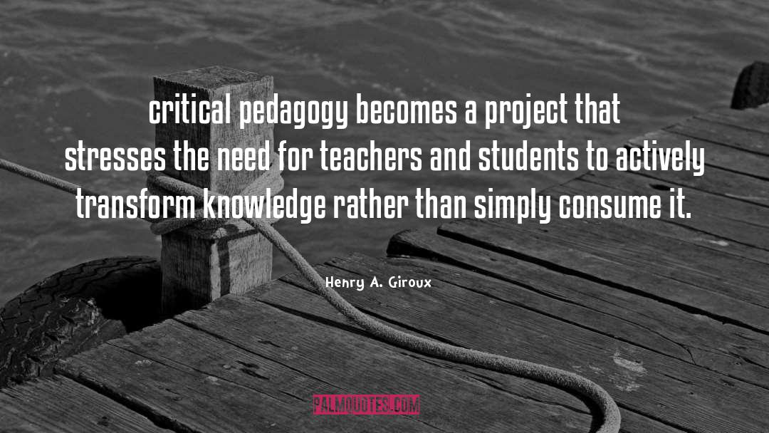 Henry A. Giroux Quotes: critical pedagogy becomes a project