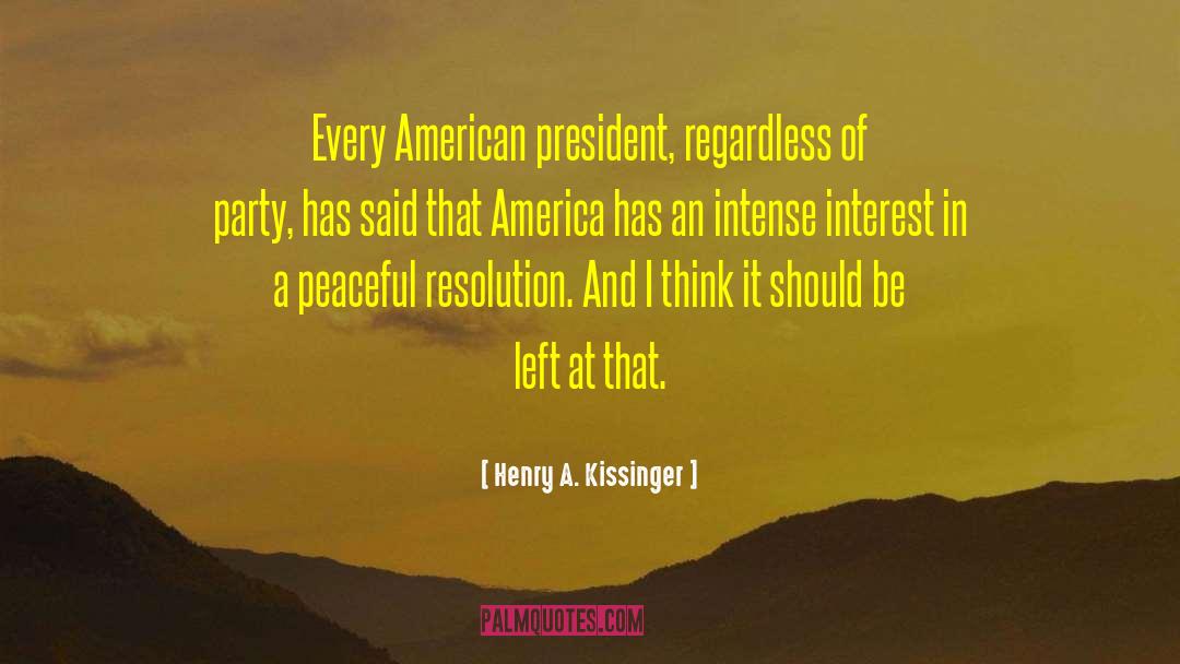 Henry A. Kissinger Quotes: Every American president, regardless of