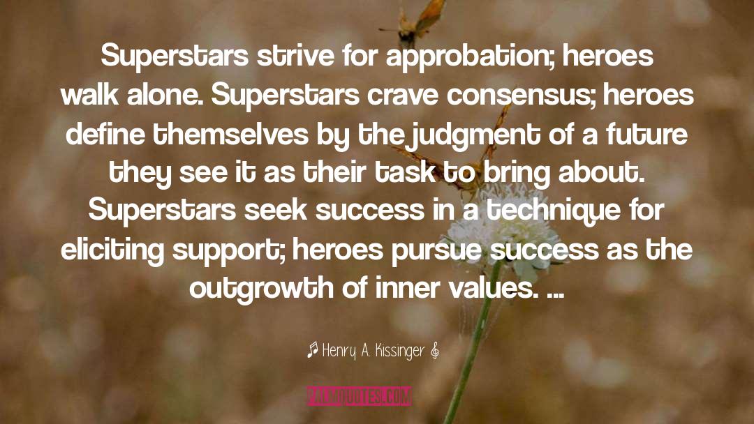 Henry A. Kissinger Quotes: Superstars strive for approbation; heroes