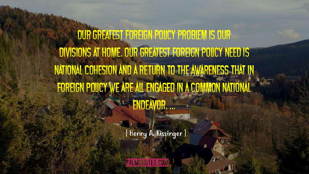 Henry A. Kissinger Quotes: Our greatest foreign policy problem