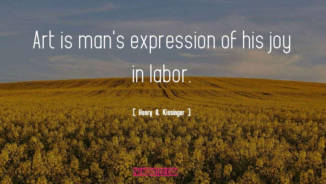 Henry A. Kissinger Quotes: Art is man's expression of