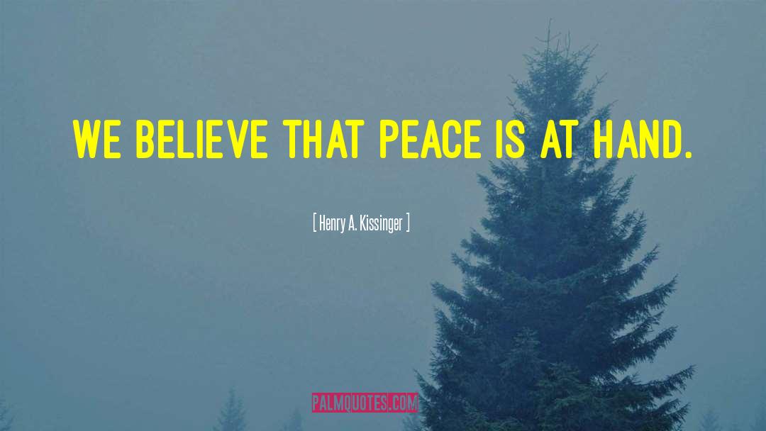 Henry A. Kissinger Quotes: We believe that peace is