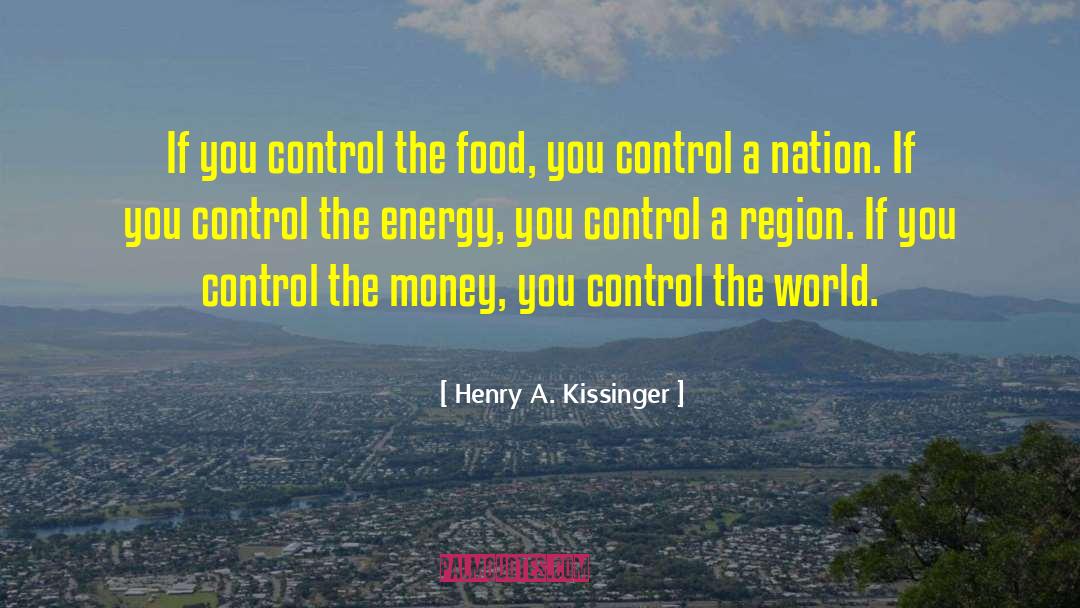 Henry A. Kissinger Quotes: If you control the food,