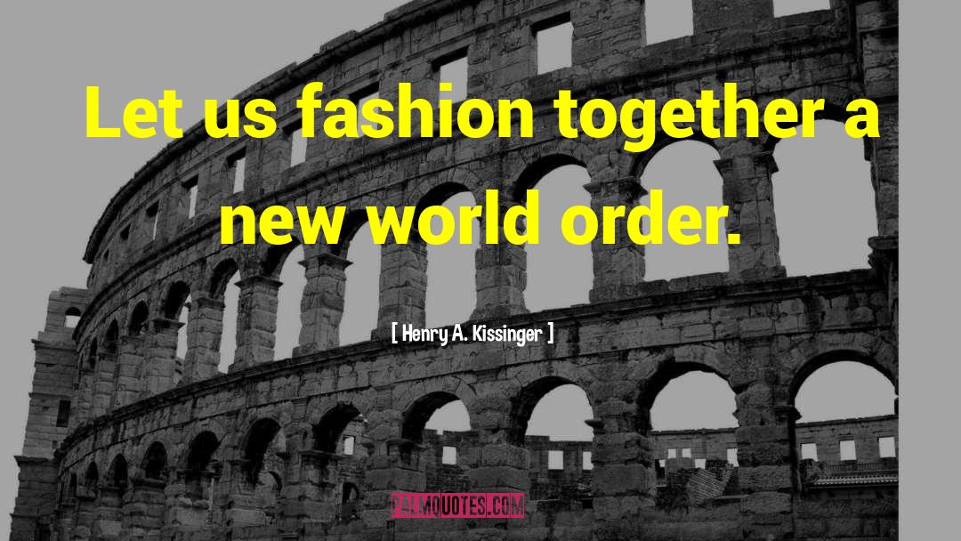 Henry A. Kissinger Quotes: Let us fashion together a