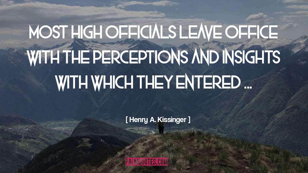 Henry A. Kissinger Quotes: Most high officials leave office