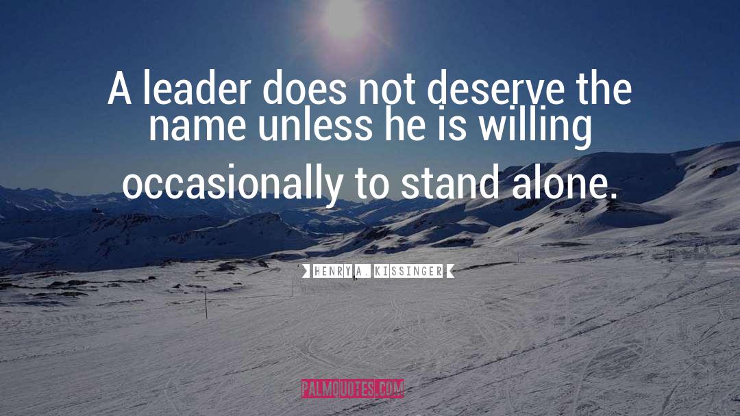 Henry A. Kissinger Quotes: A leader does not deserve