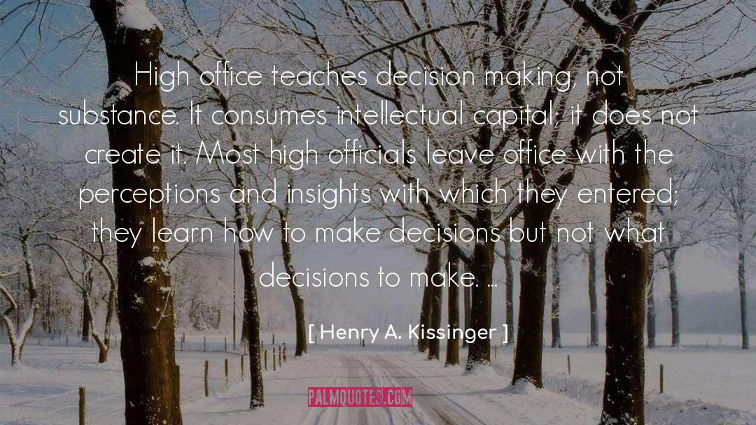 Henry A. Kissinger Quotes: High office teaches decision making,
