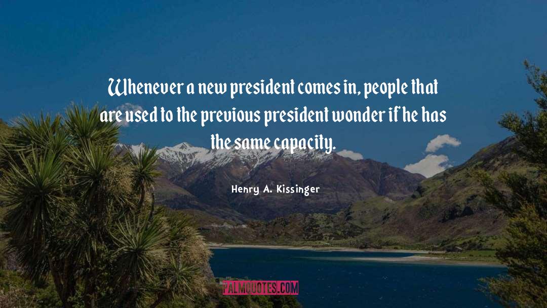 Henry A. Kissinger Quotes: Whenever a new president comes