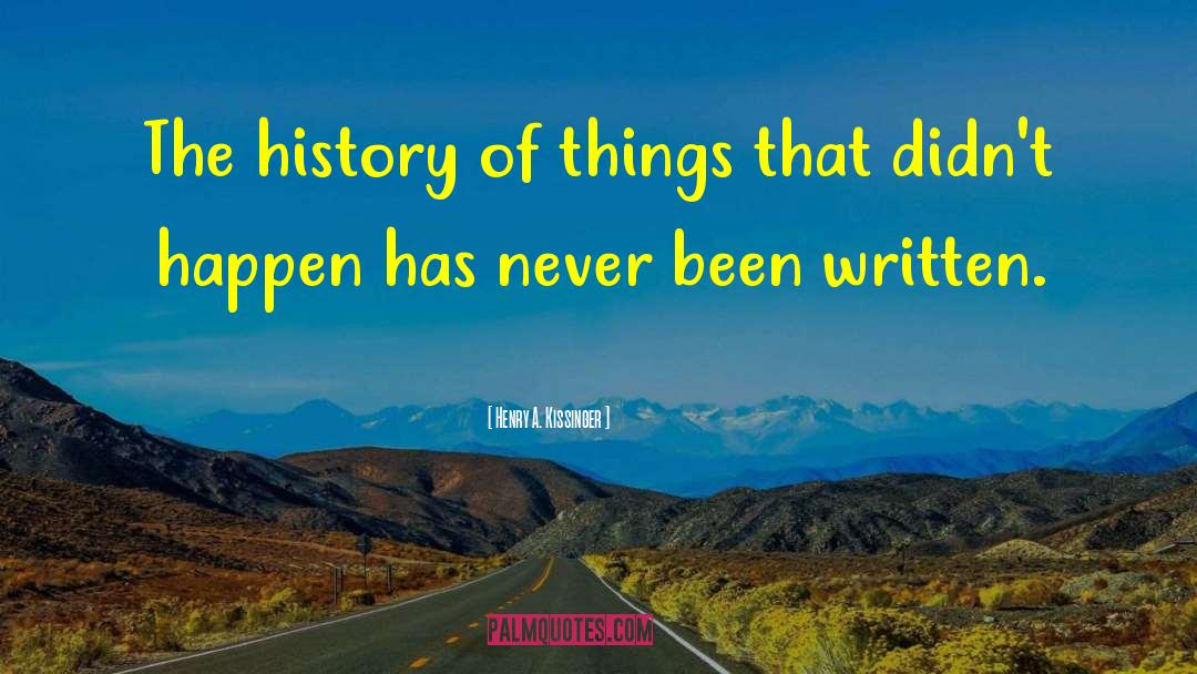 Henry A. Kissinger Quotes: The history of things that