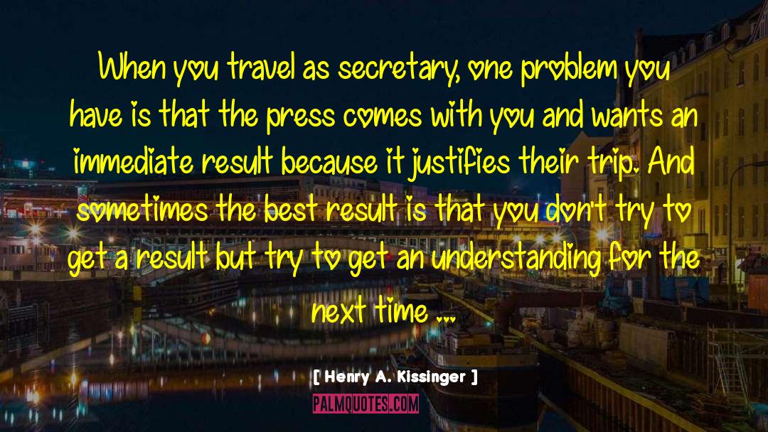 Henry A. Kissinger Quotes: When you travel as secretary,