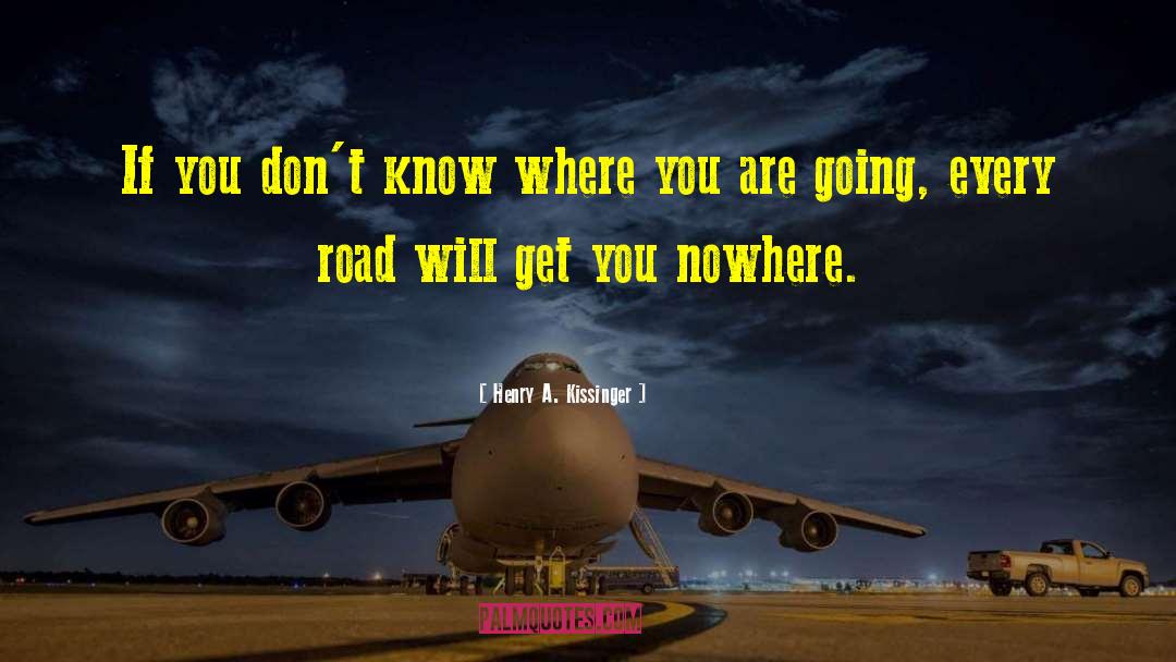 Henry A. Kissinger Quotes: If you don't know where