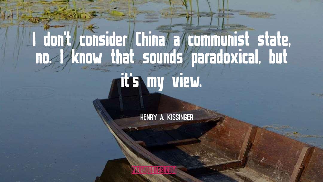 Henry A. Kissinger Quotes: I don't consider China a