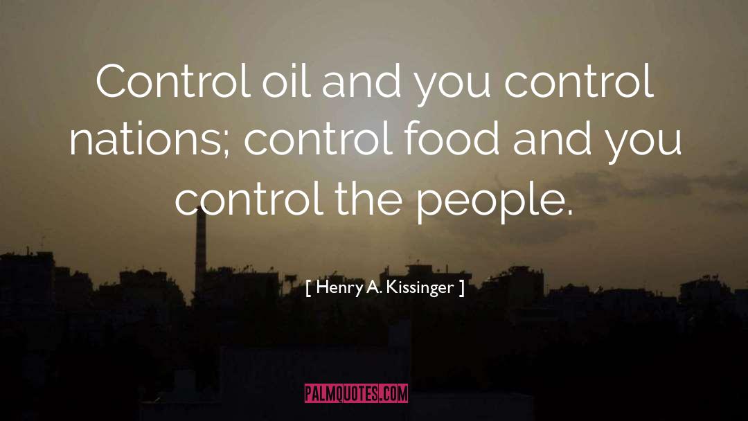 Henry A. Kissinger Quotes: Control oil and you control