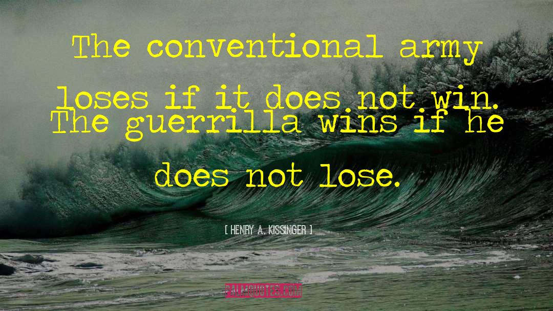 Henry A. Kissinger Quotes: The conventional army loses if