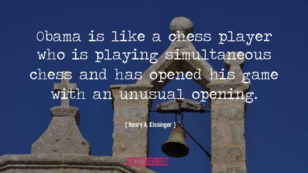 Henry A. Kissinger Quotes: Obama is like a chess