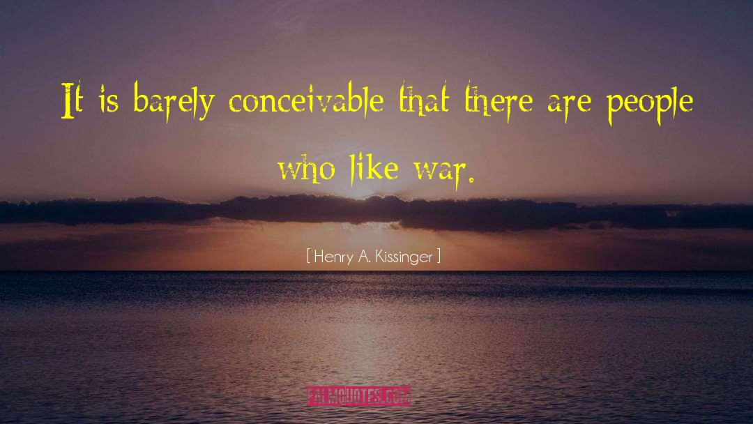 Henry A. Kissinger Quotes: It is barely conceivable that