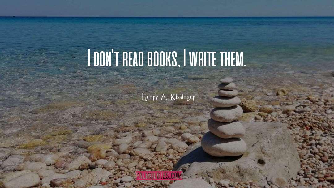 Henry A. Kissinger Quotes: I don't read books, I