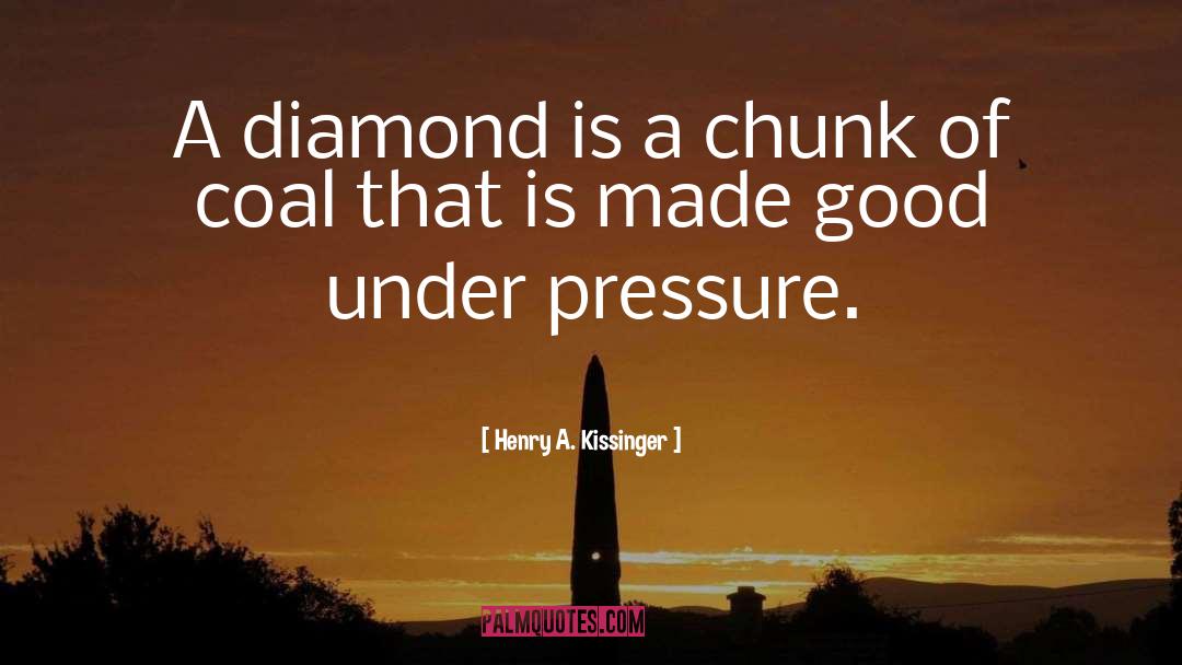 Henry A. Kissinger Quotes: A diamond is a chunk