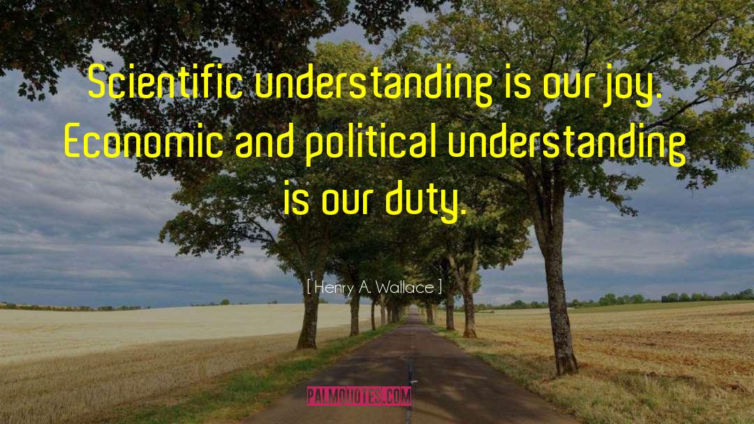 Henry A. Wallace Quotes: Scientific understanding is our joy.