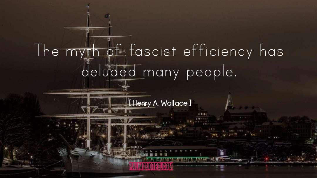 Henry A. Wallace Quotes: The myth of fascist efficiency