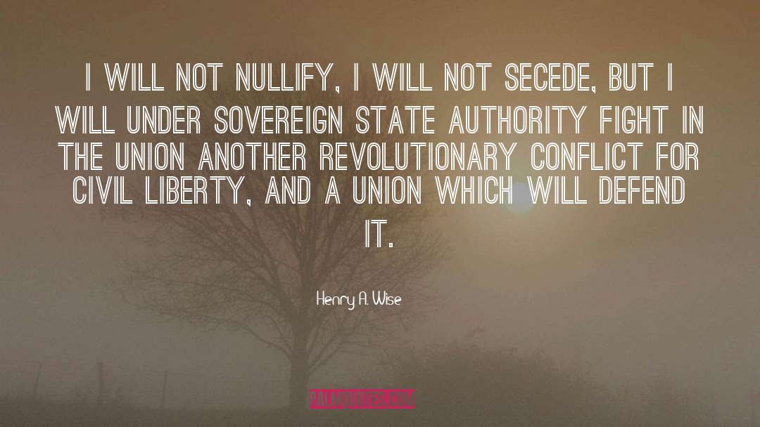 Henry A. Wise Quotes: I will not nullify, I