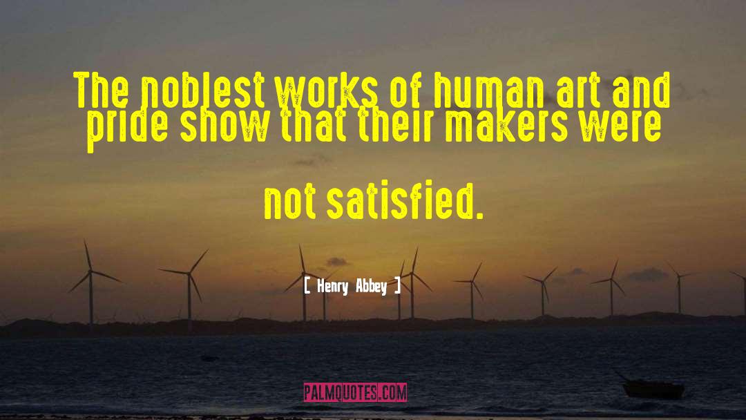 Henry Abbey Quotes: The noblest works of human