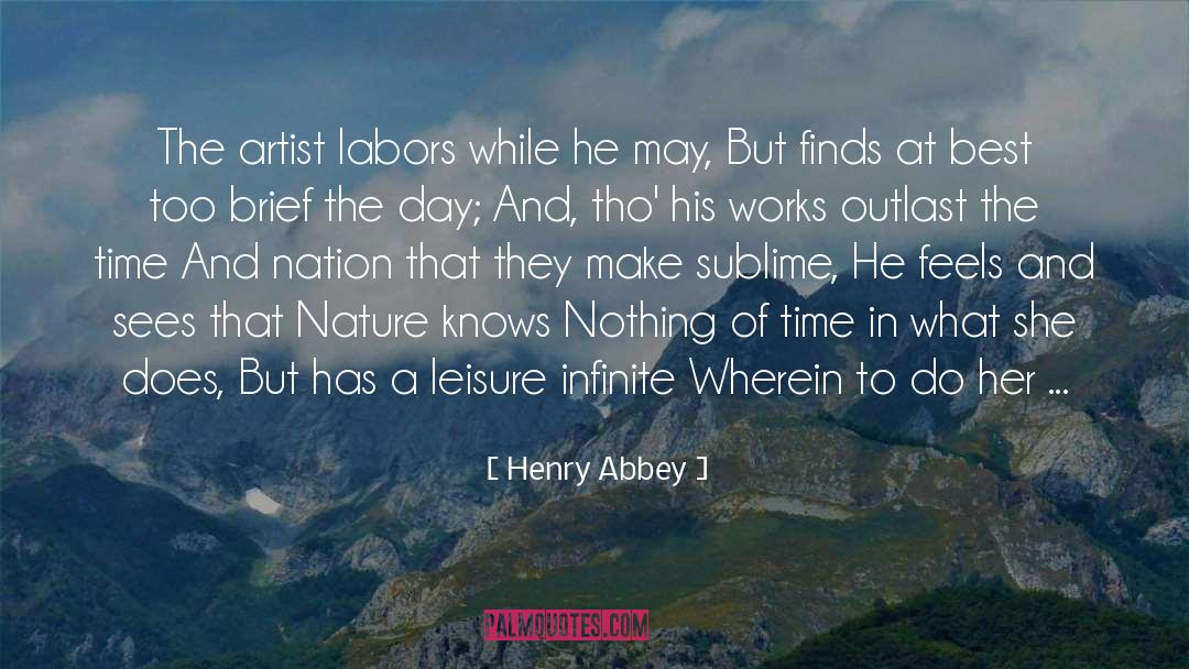 Henry Abbey Quotes: The artist labors while he