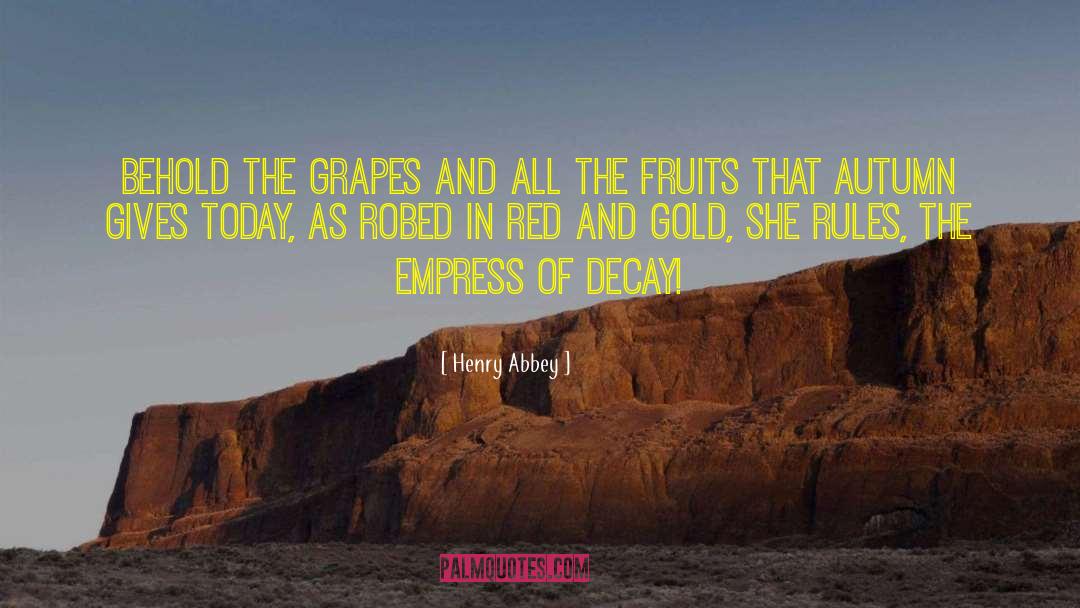 Henry Abbey Quotes: Behold the grapes and all