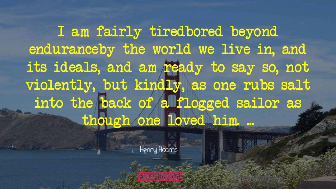 Henry Adams Quotes: I am fairly tired<br>bored beyond