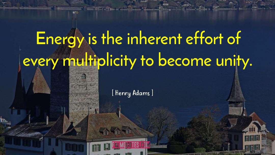 Henry Adams Quotes: Energy is the inherent effort