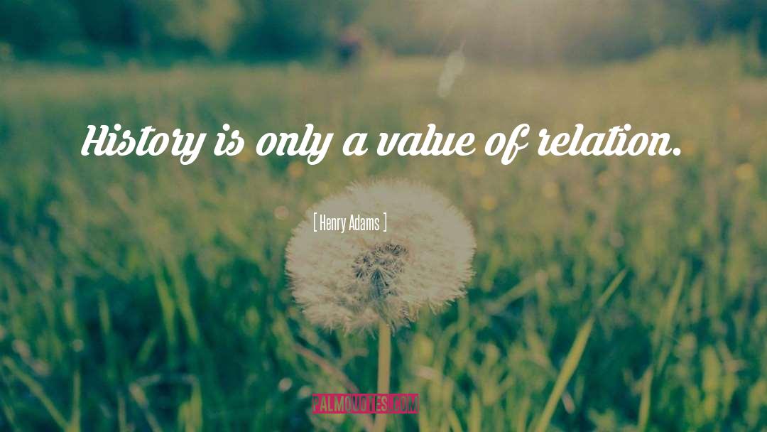Henry Adams Quotes: History is only a value