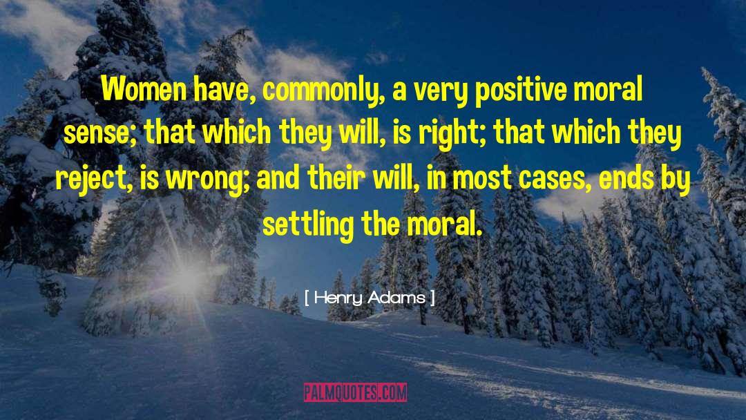 Henry Adams Quotes: Women have, commonly, a very