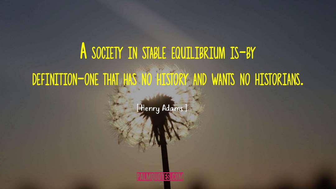 Henry Adams Quotes: A society in stable equilibrium