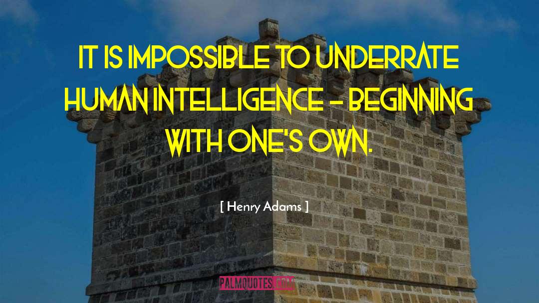 Henry Adams Quotes: It is impossible to underrate