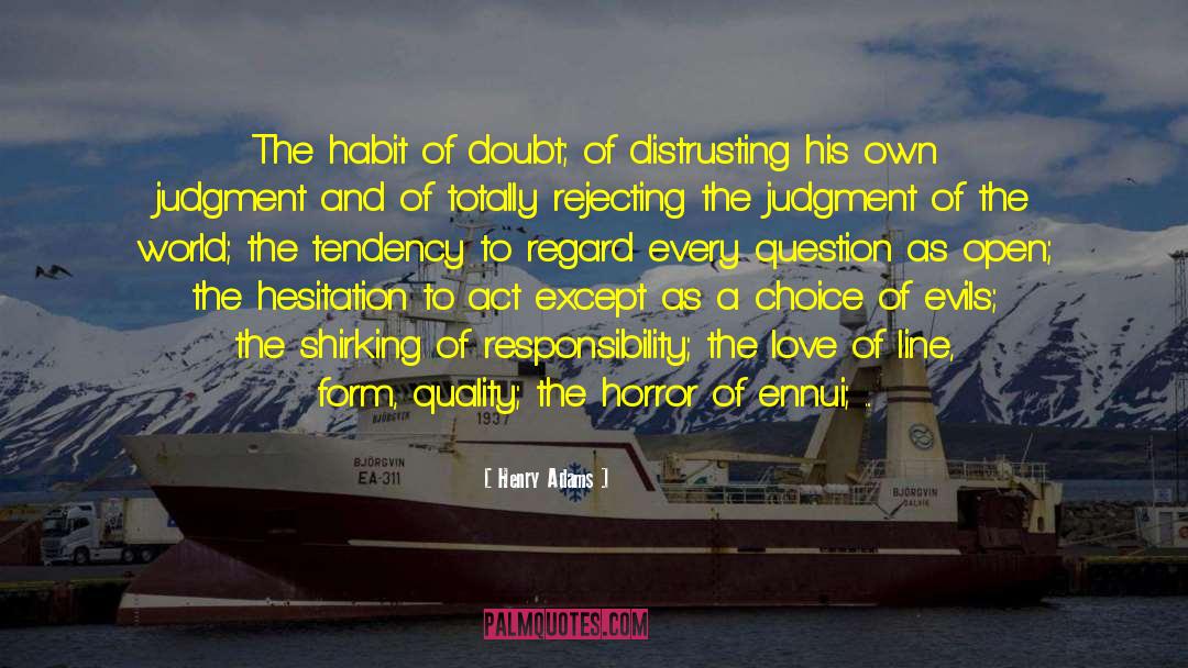 Henry Adams Quotes: The habit of doubt; of