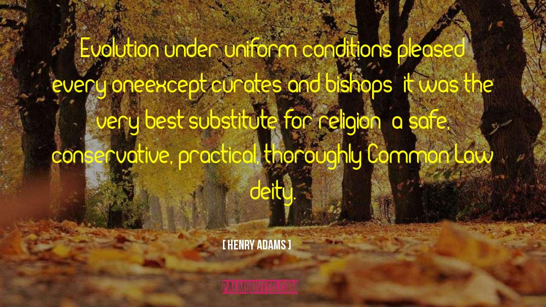 Henry Adams Quotes: Evolution under uniform conditions pleased