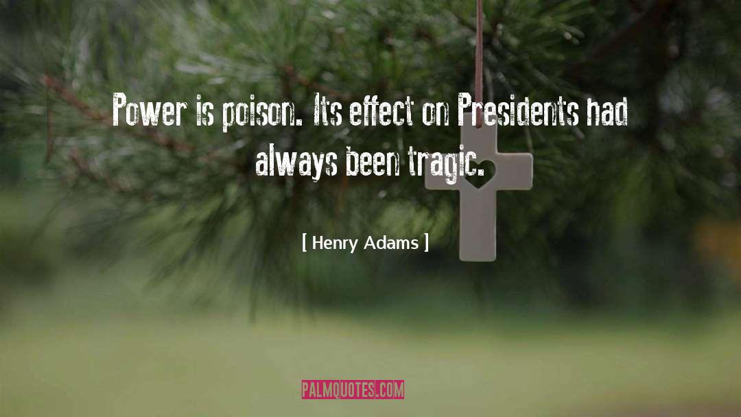 Henry Adams Quotes: Power is poison. Its effect