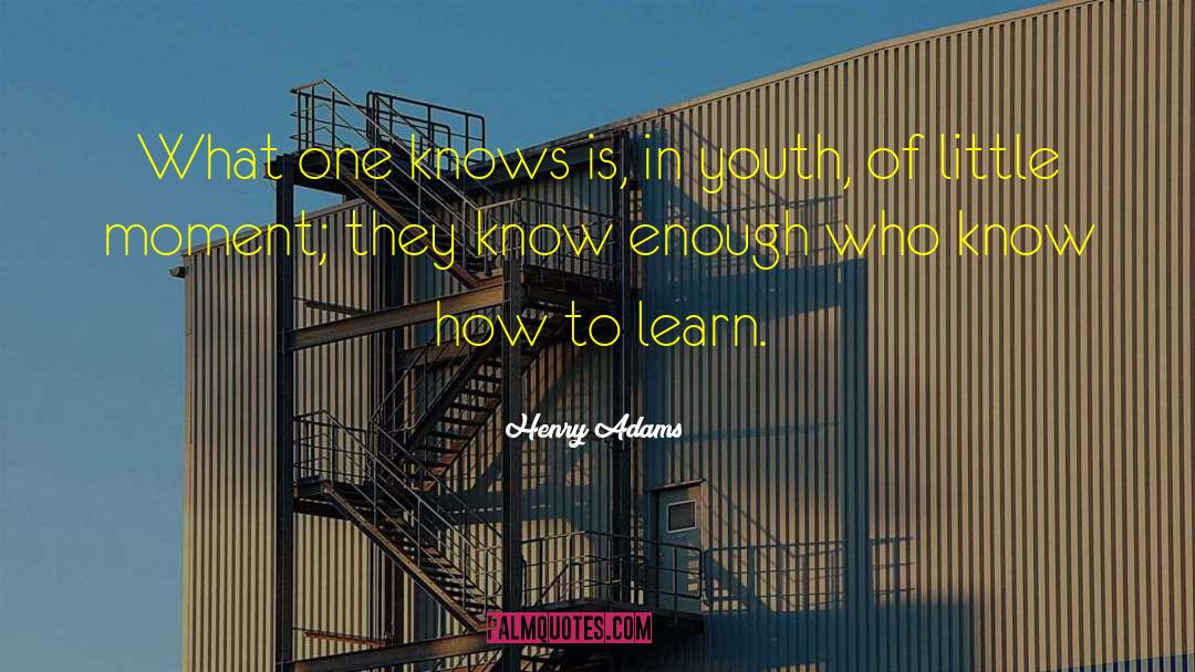 Henry Adams Quotes: What one knows is, in