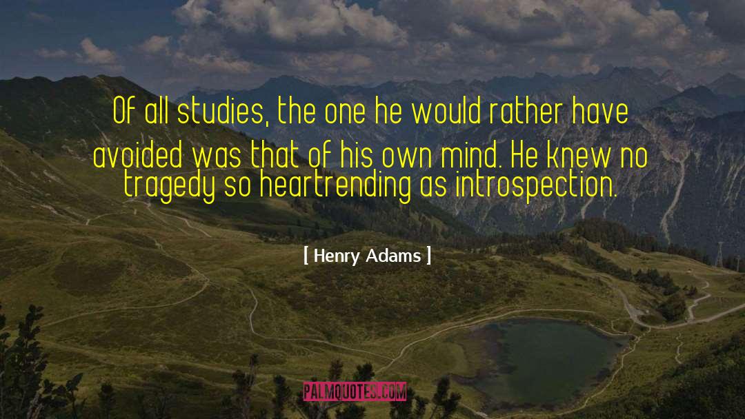 Henry Adams Quotes: Of all studies, the one