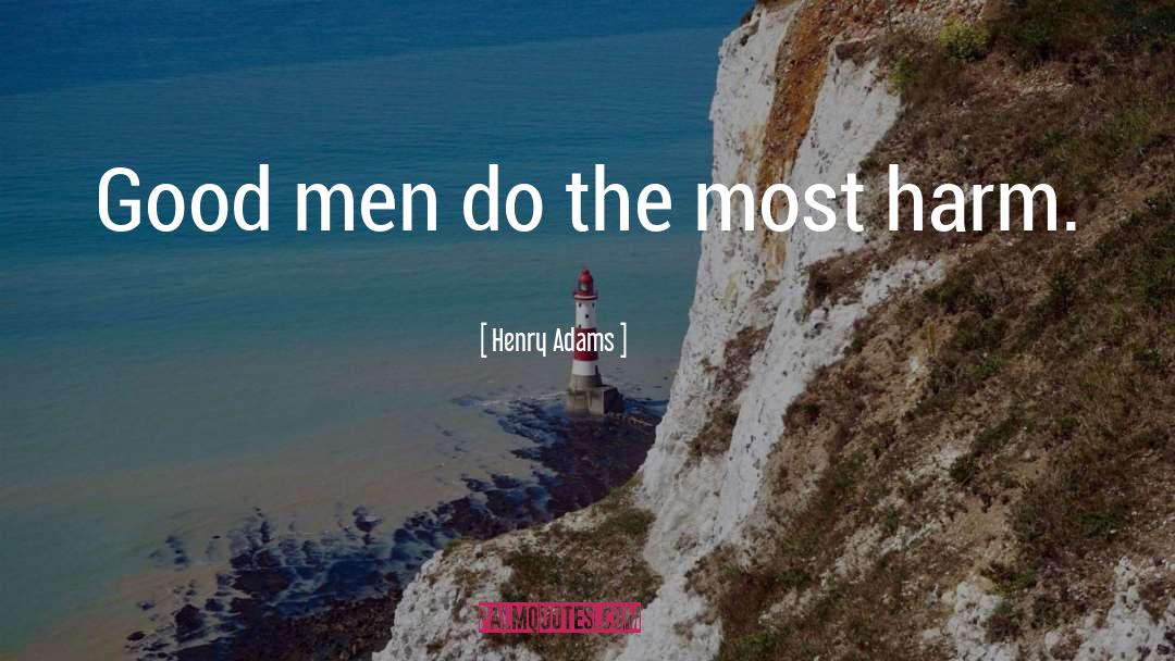 Henry Adams Quotes: Good men do the most