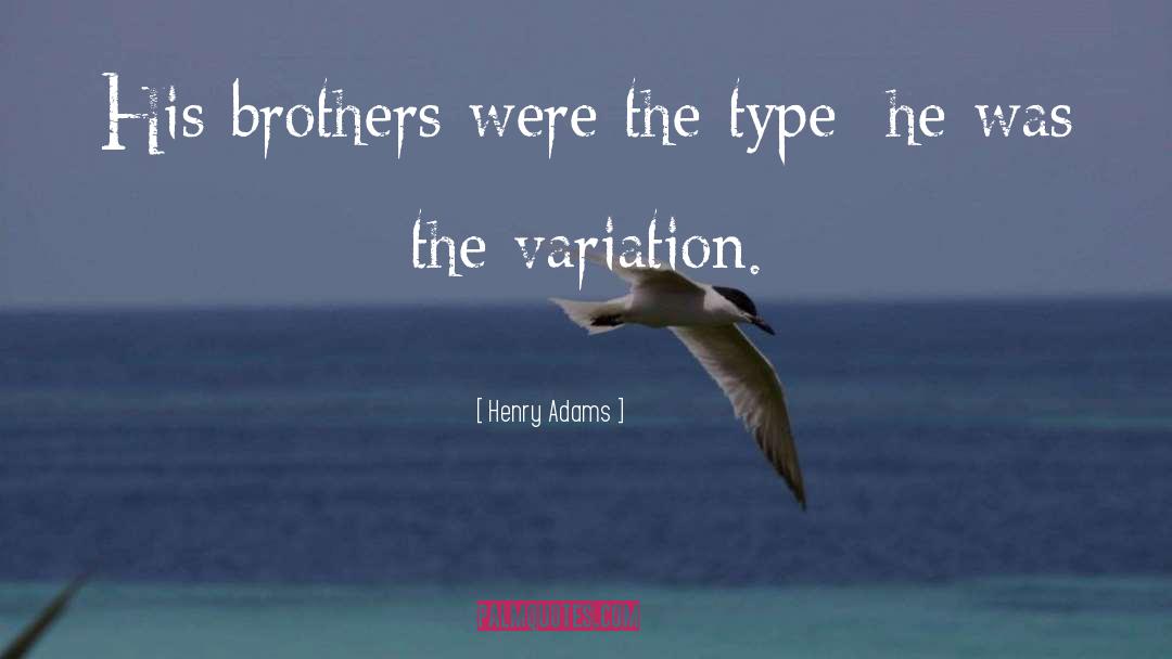 Henry Adams Quotes: His brothers were the type;