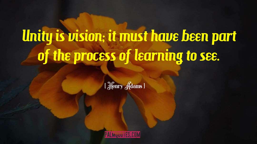 Henry Adams Quotes: Unity is vision; it must