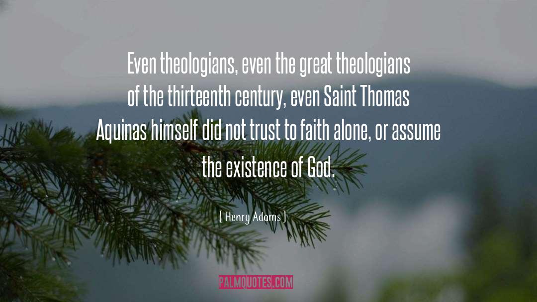 Henry Adams Quotes: Even theologians, even the great