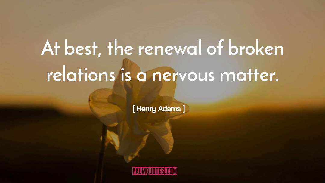 Henry Adams Quotes: At best, the renewal of