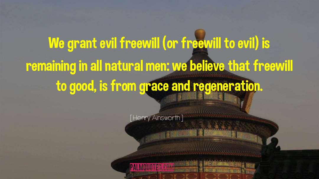 Henry Ainsworth Quotes: We grant evil freewill (or