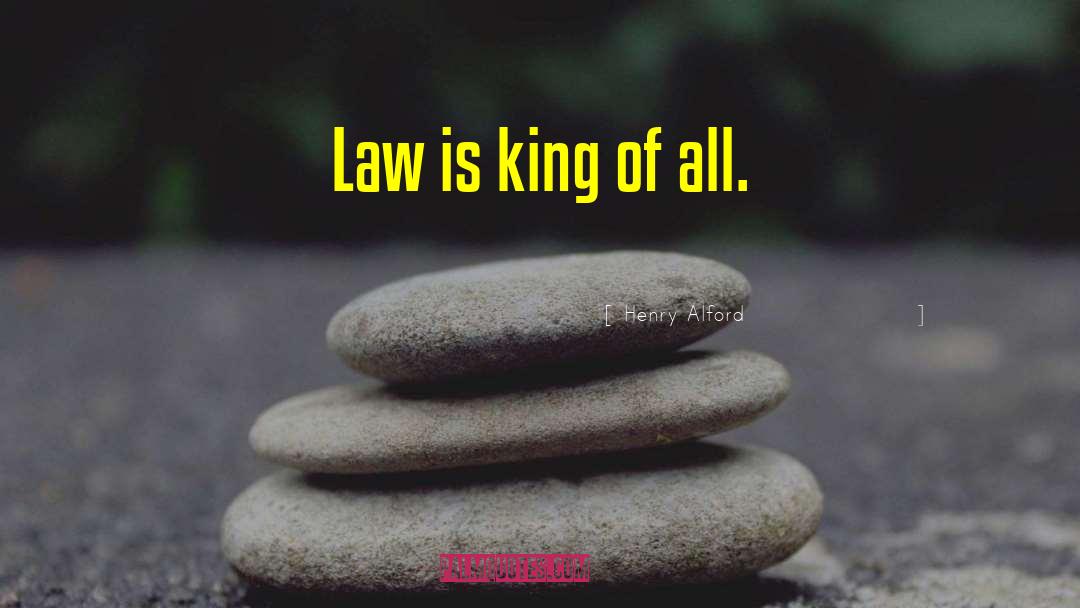 Henry Alford Quotes: Law is king of all.