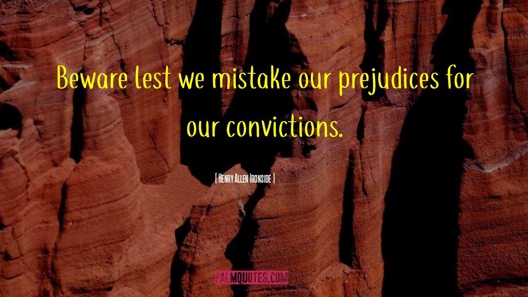 Henry Allen Ironside Quotes: Beware lest we mistake our