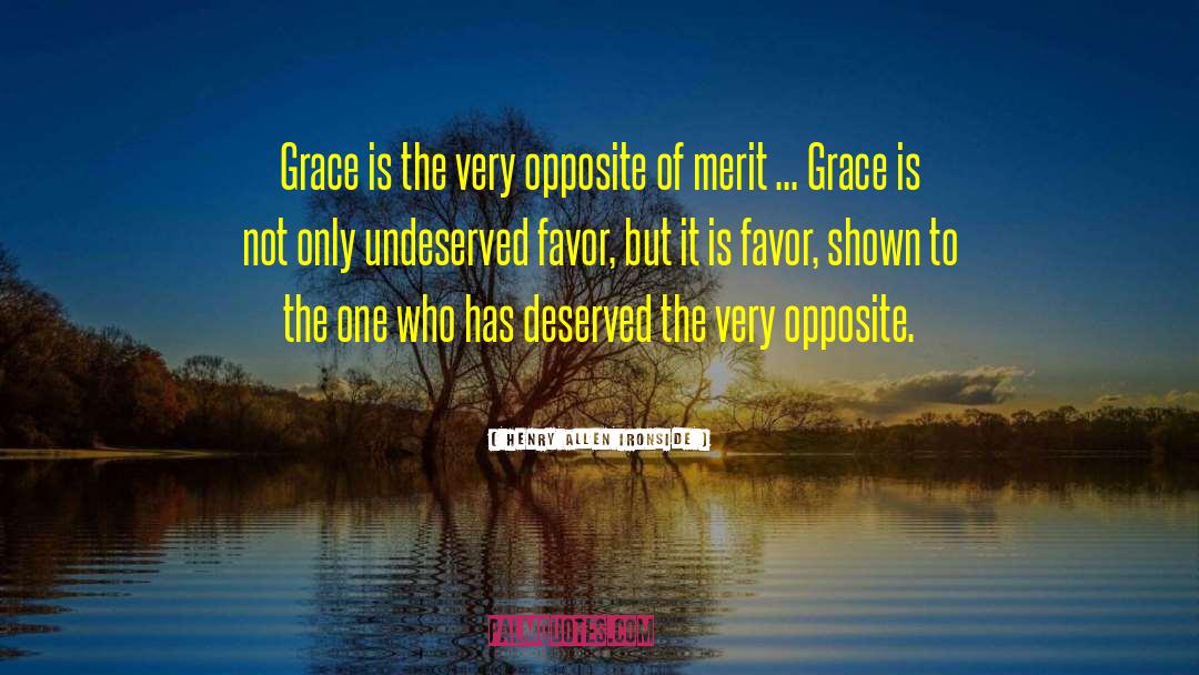 Henry Allen Ironside Quotes: Grace is the very opposite