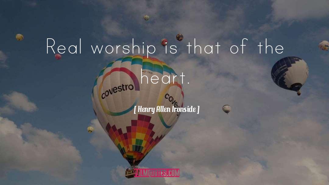 Henry Allen Ironside Quotes: Real worship is that of