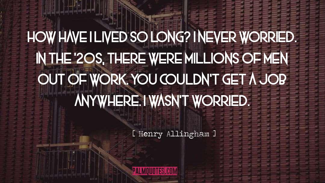 Henry Allingham Quotes: How have I lived so